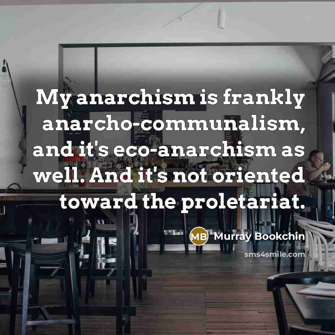 “My anarchism is frankly anarcho-communalism, and it's eco-anarchism as well.…” quote by Murray Bookchin