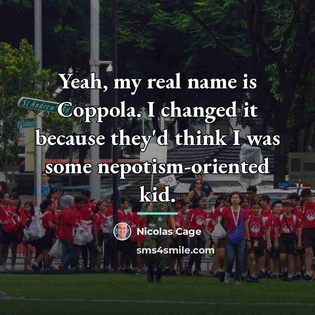 “Yeah, my real name is Coppola. I changed it because…” quote by Nicolas Cage