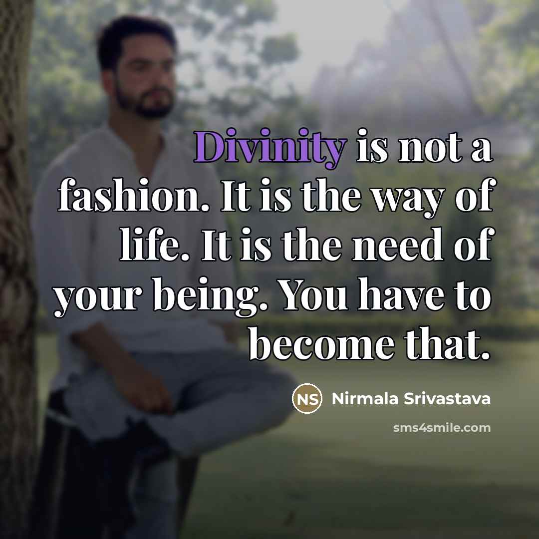 “Divinity is not a fashion. It is the way of…” quote by Nirmala Srivastava
