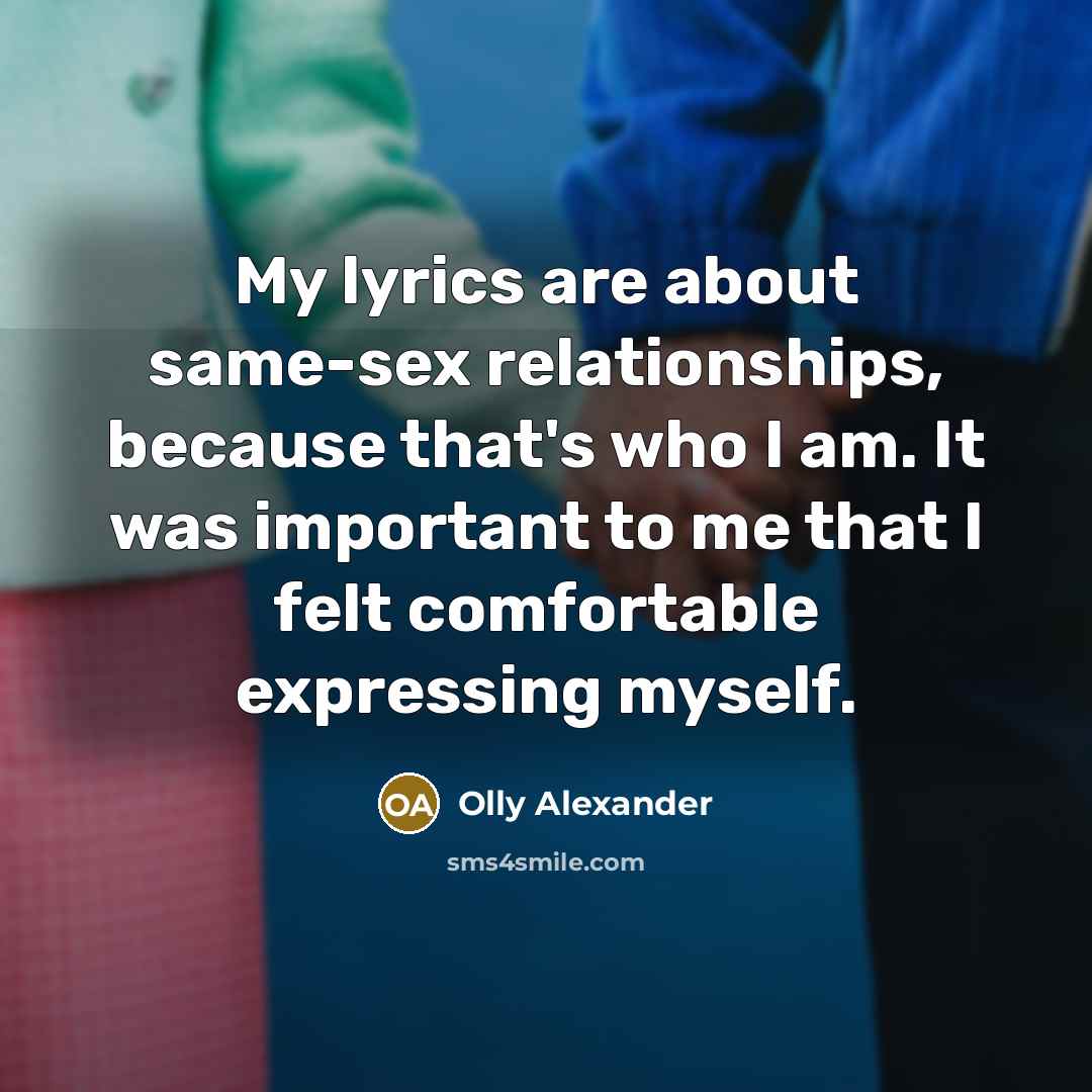 “My lyrics are about same-sex relationships, because that's who I…” quote by Olly Alexander