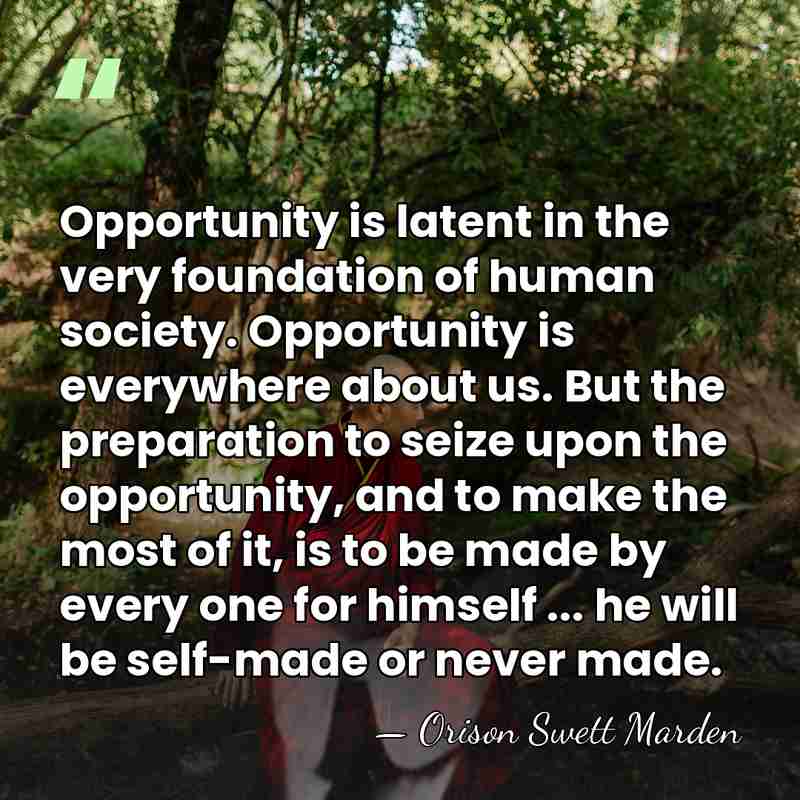 Opportunity is latent in the very foundation of human society. Opportunity is&hellip; - Orison Swett Marden