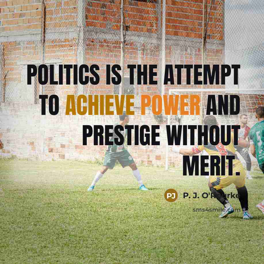 “Politics is the attempt to achieve power and prestige without…” quote by P. J. O'Rourke