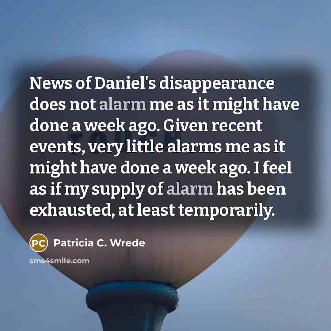 “News of Daniel's disappearance does not alarm me as it…” quote by Patricia C. Wrede