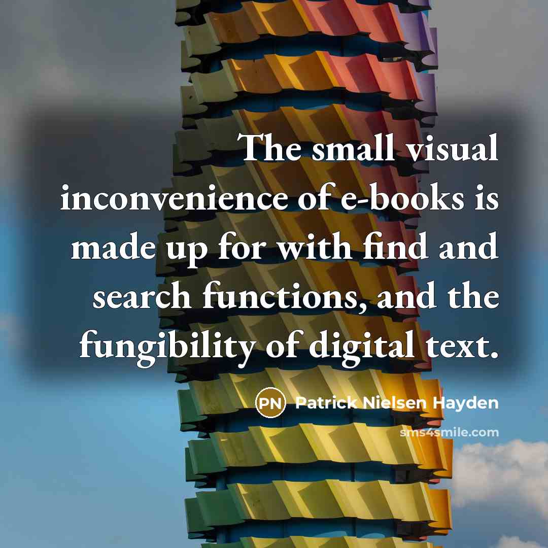 “The small visual inconvenience of e-books is made up for…” quote by Patrick Nielsen Hayden
