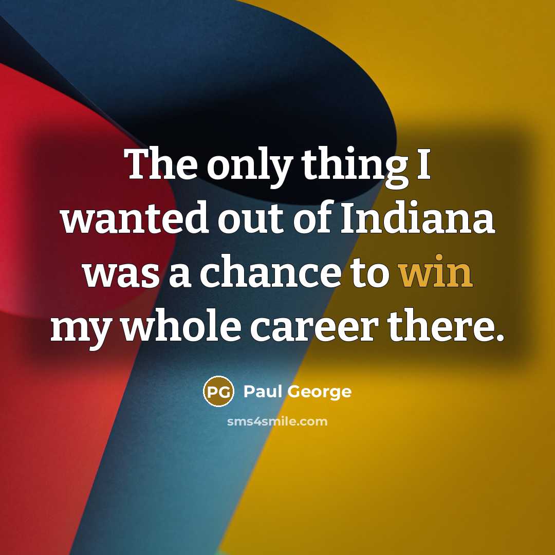“The only thing I wanted out of Indiana was a…” quote by Paul George
