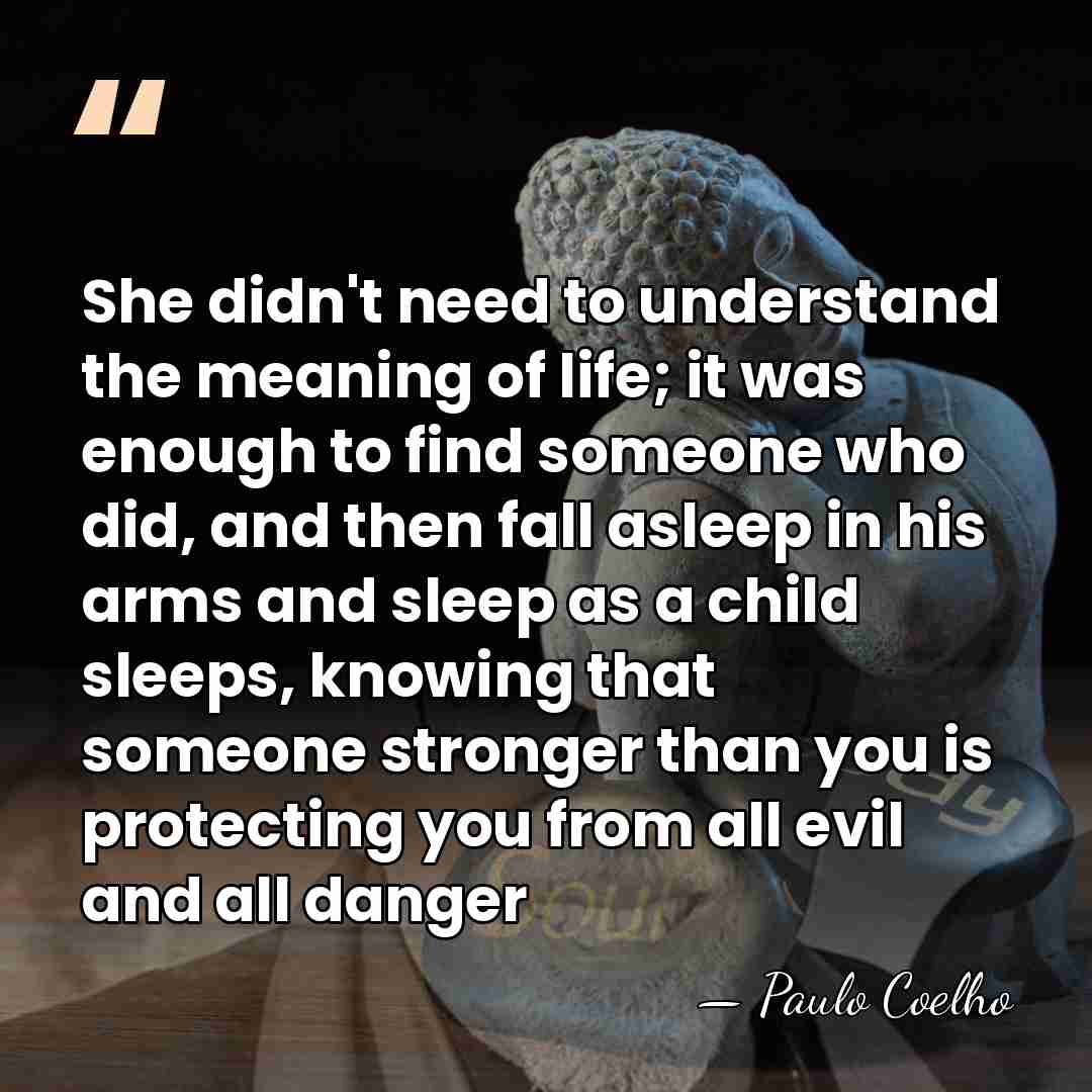 She didn't need to understand the meaning of life; it was enough&hellip; - Paulo Coelho