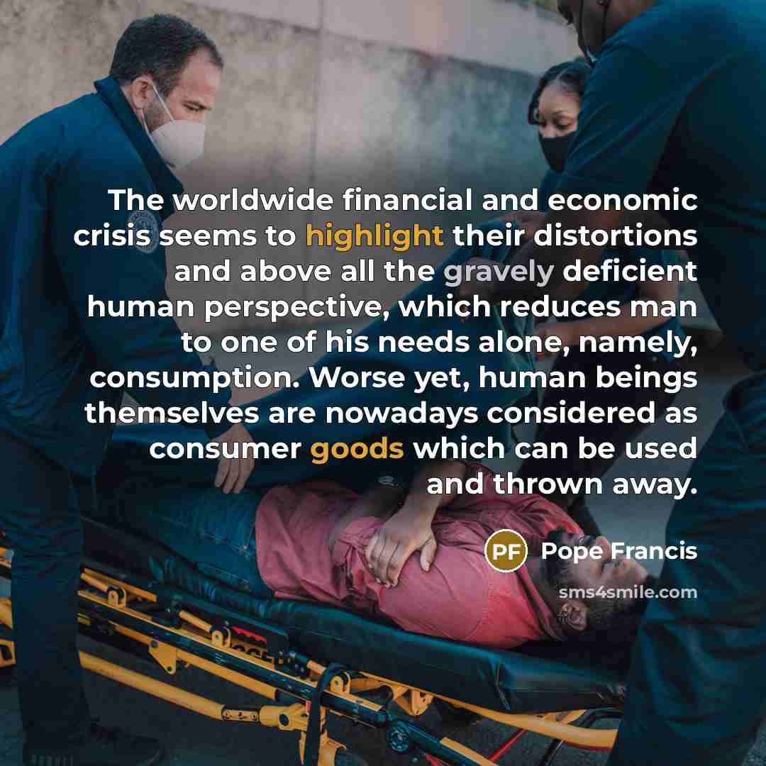 “The worldwide financial and economic crisis seems to highlight their…” quote by Pope Francis
