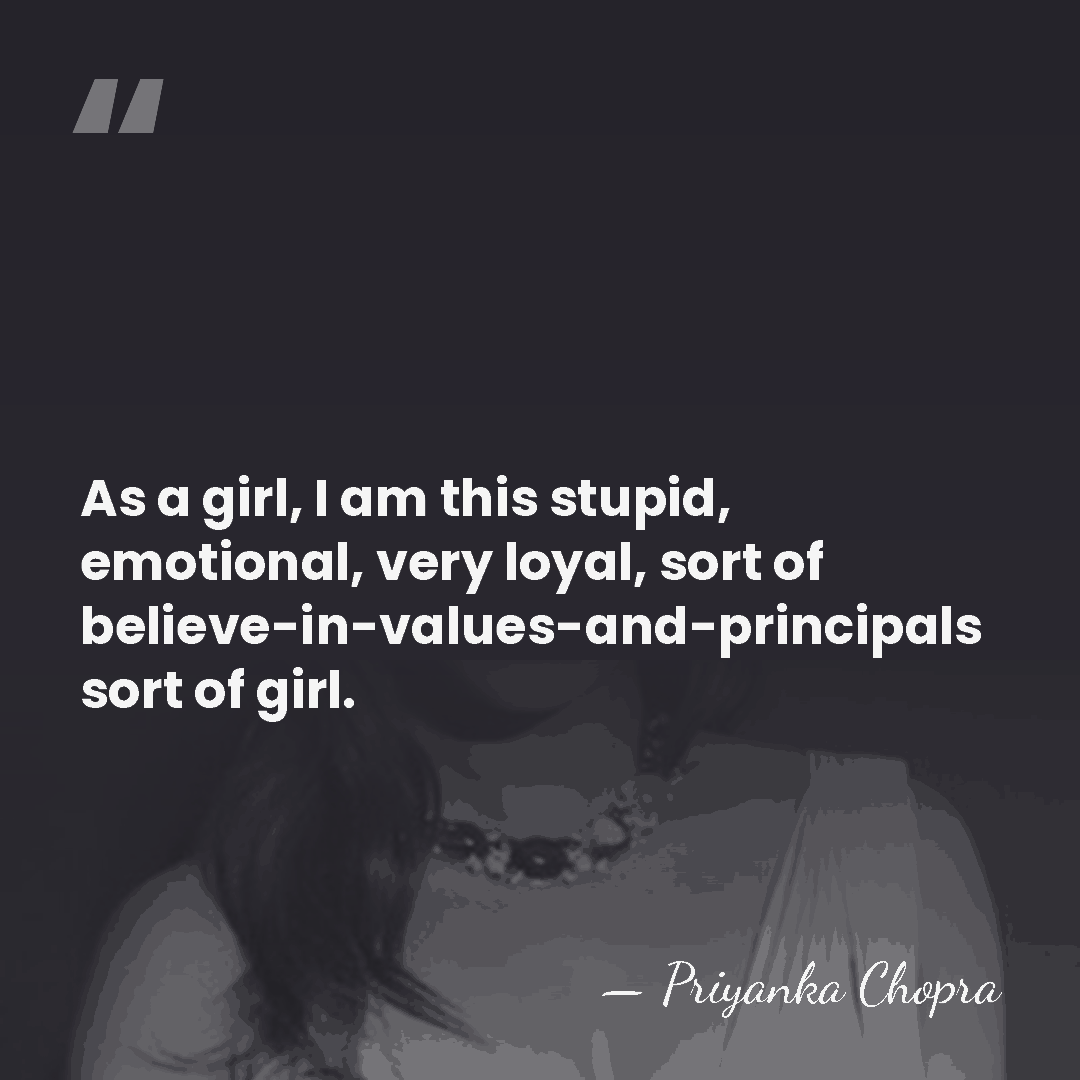 As a girl, I am this stupid, emotional, very loyal, sort of&hellip; - Priyanka Chopra