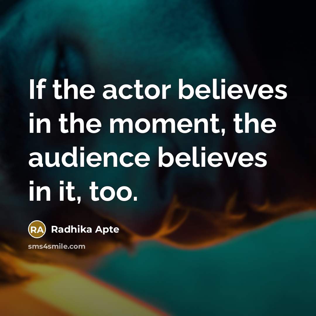 “If the actor believes in the moment, the audience believes…” quote by Radhika Apte