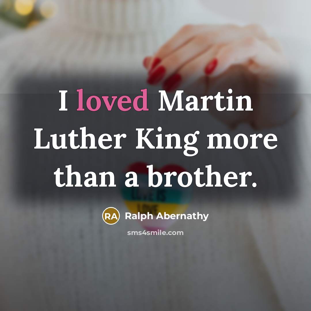 “I loved Martin Luther King more than a brother.…” quote by Ralph Abernathy