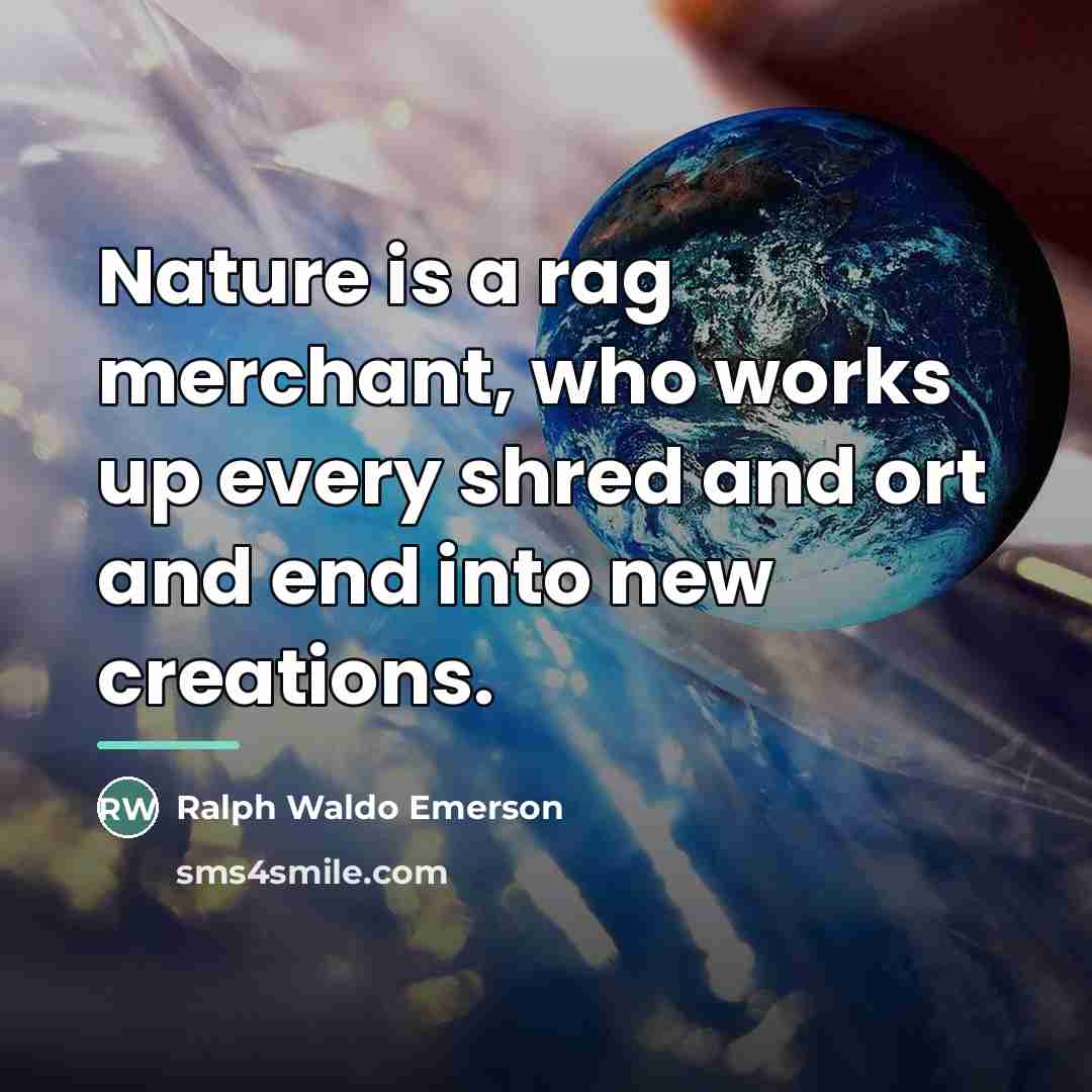 “Nature is a rag merchant, who works up every shred…” quote by Ralph Waldo Emerson