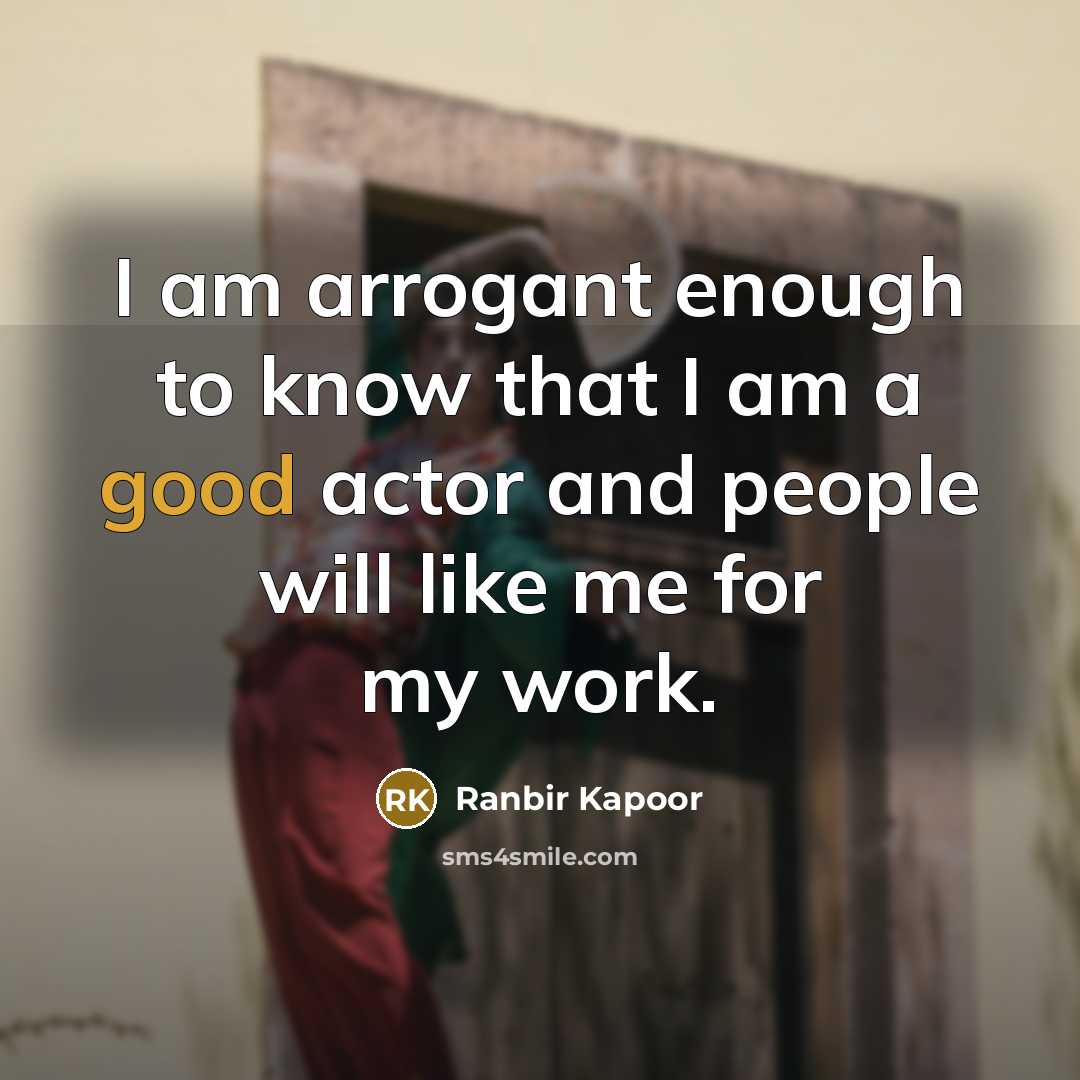 “I am arrogant enough to know that I am a…” quote by Ranbir Kapoor