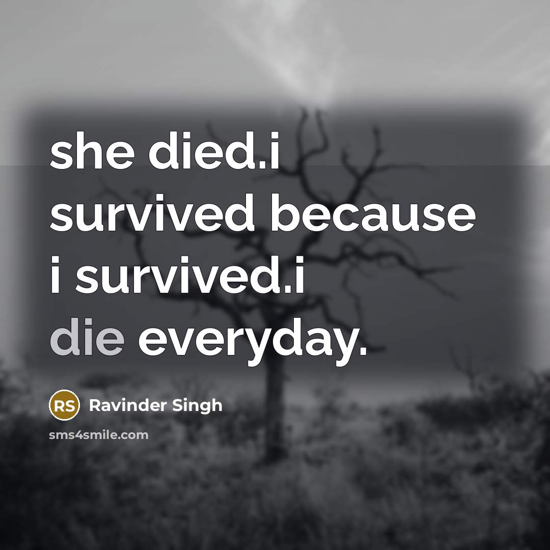 “she died.i survived because i survived.i die everyday.…” quote by Ravinder Singh