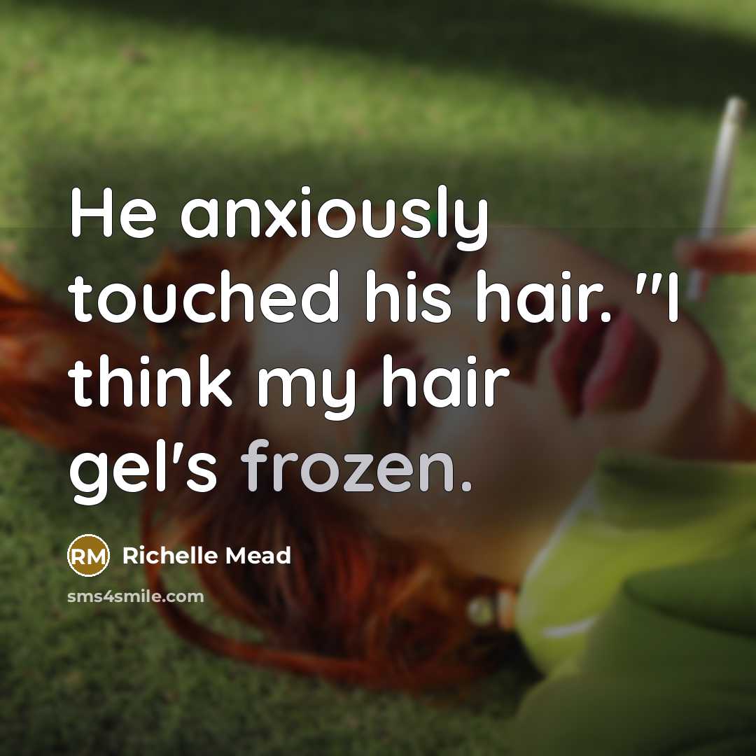“He anxiously touched his hair. "I think my hair gel's…” quote by Richelle Mead