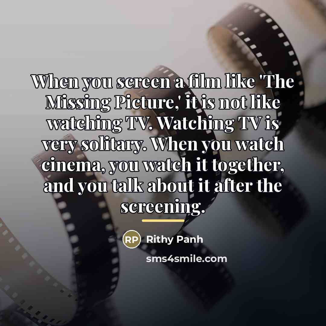 “When you screen a film like 'The Missing Picture,' it…” quote by Rithy Panh