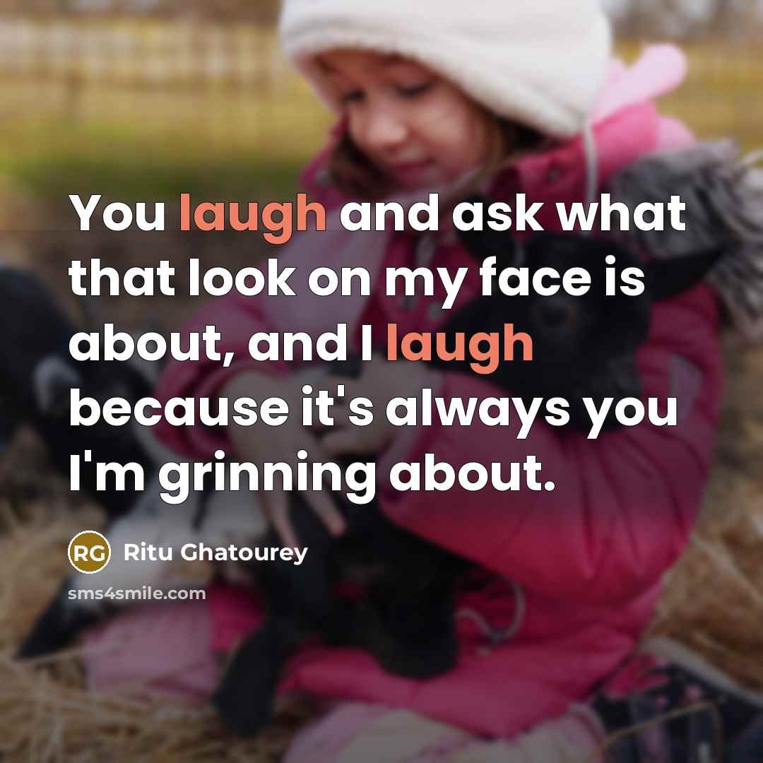 “You laugh and ask what that look on my face…” quote by Ritu Ghatourey