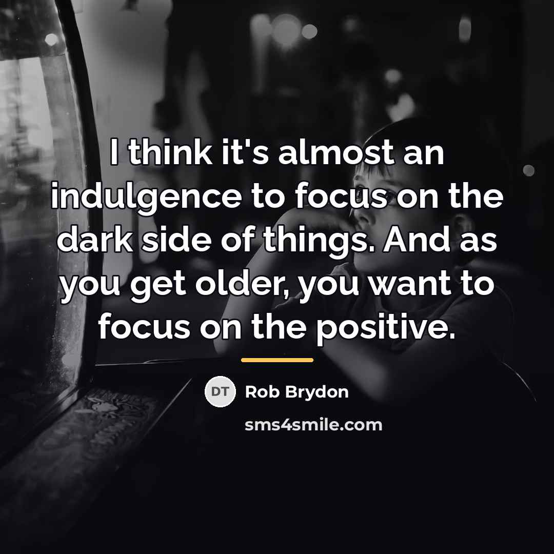 “I think it's almost an indulgence to focus on the…” quote by Rob Brydon
