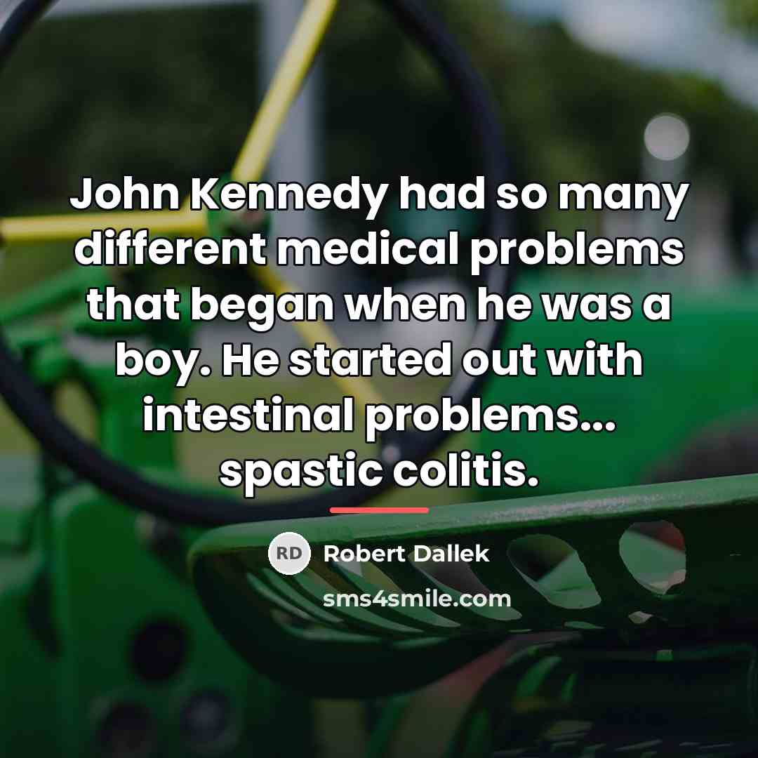 “John Kennedy had so many different medical problems that began…” quote by Robert Dallek