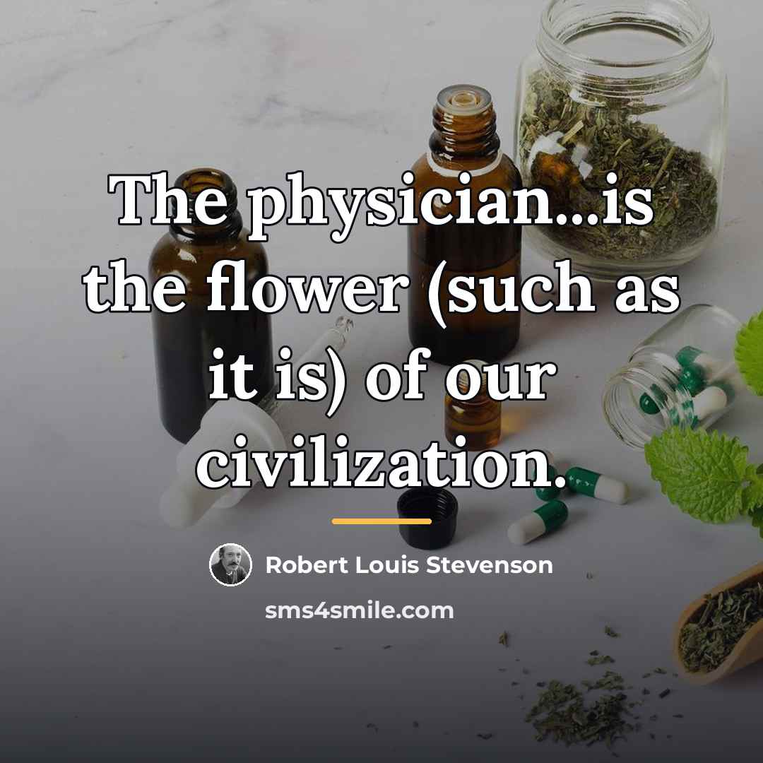 “The physician...is the flower (such as it is) of our…” quote by Robert Louis Stevenson