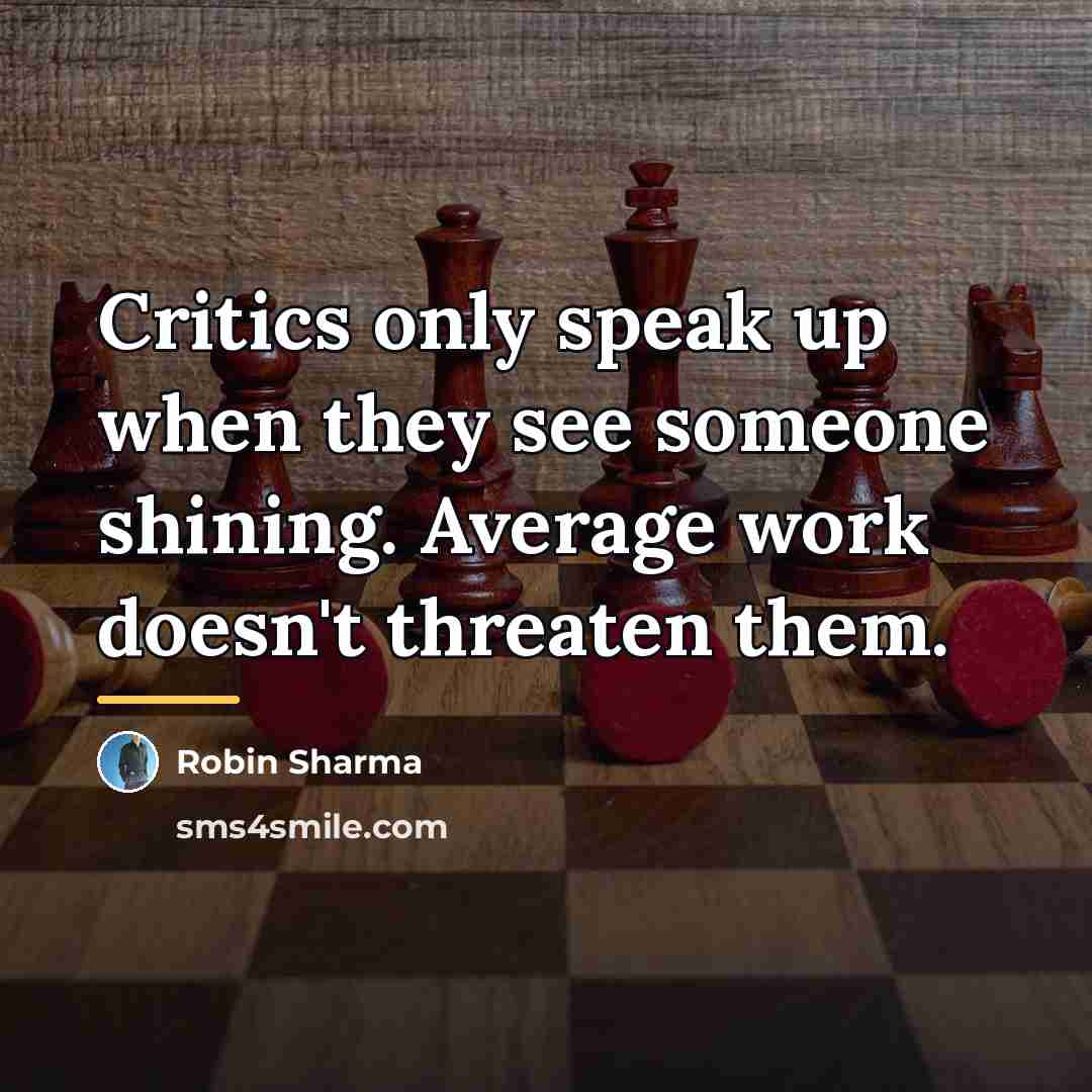 “Critics only speak up when they see someone shining. Average…” quote by Robin Sharma