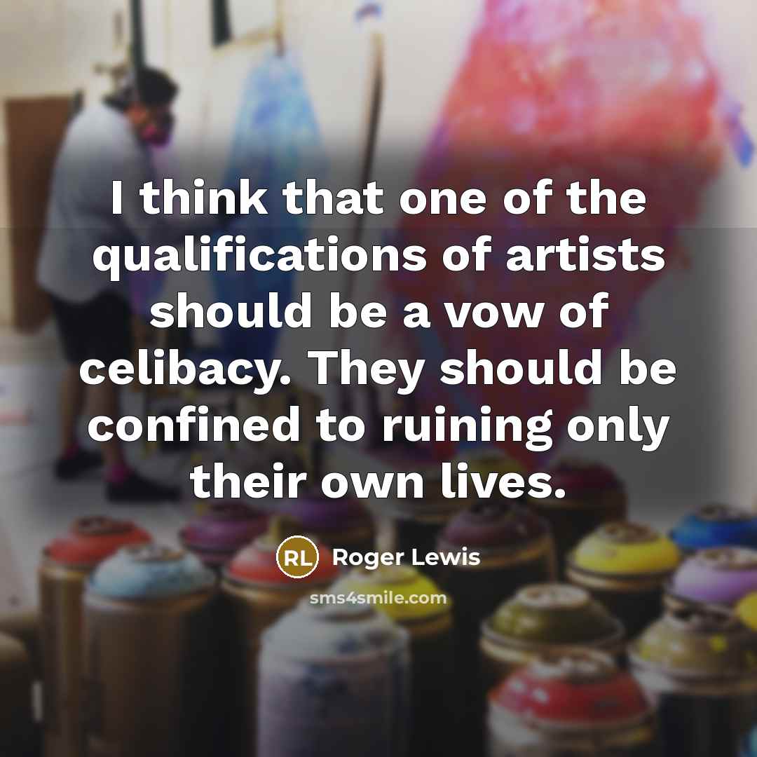 “I think that one of the qualifications of artists should…” quote by Roger Lewis