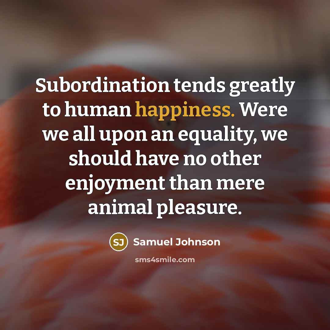 “Subordination tends greatly to human happiness. Were we all upon…” quote by Samuel Johnson