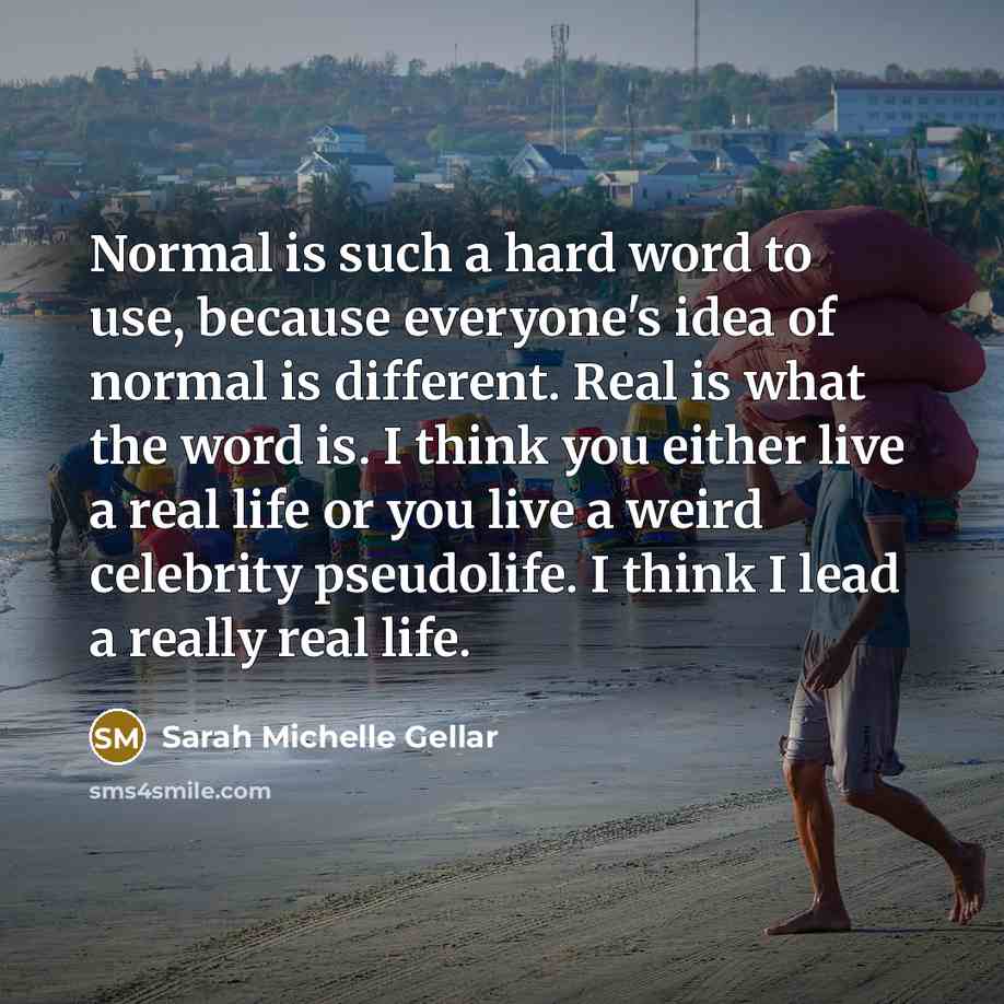 “Normal is such a hard word to use, because everyone's…” quote by Sarah Michelle Gellar