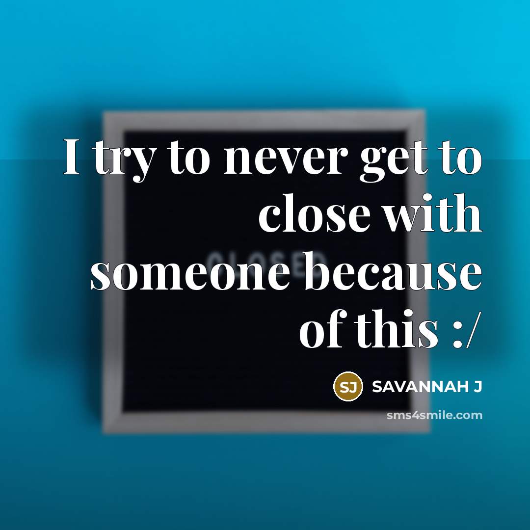 “I try to never get to close with someone because of this :/” quote by Savannah J