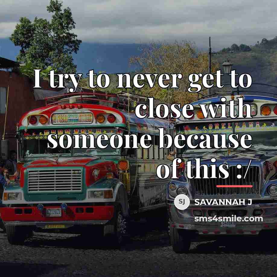 “I try to never get to close with someone because…” quote by Savannah J