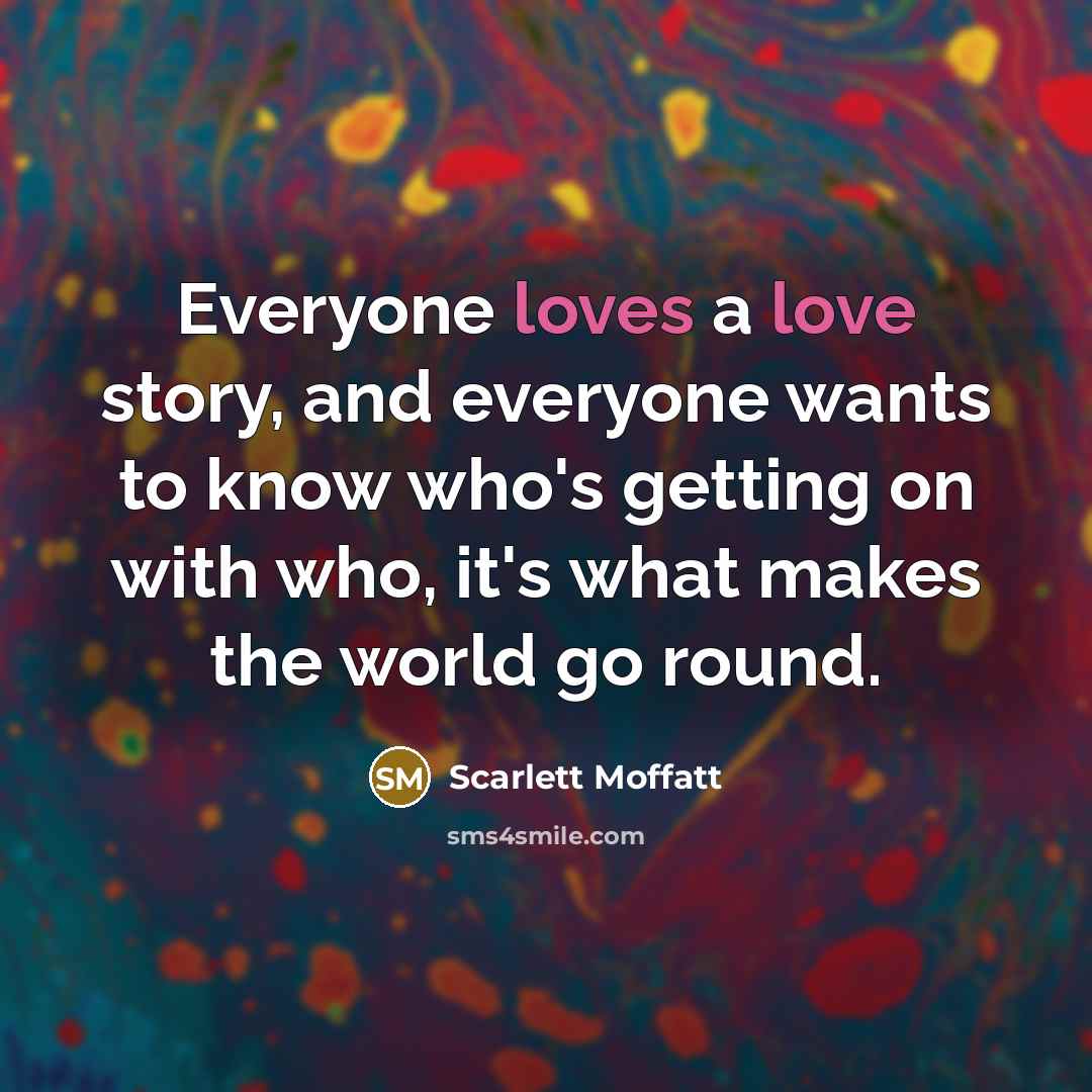 “Everyone loves a love story, and everyone wants to know…” quote by Scarlett Moffatt
