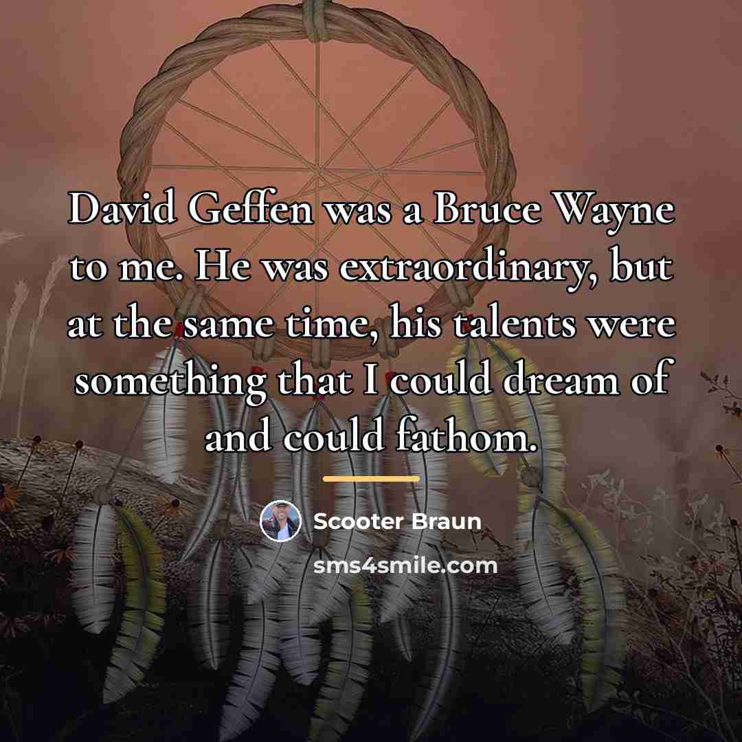 “David Geffen was a Bruce Wayne to me. He was…” quote by Scooter Braun