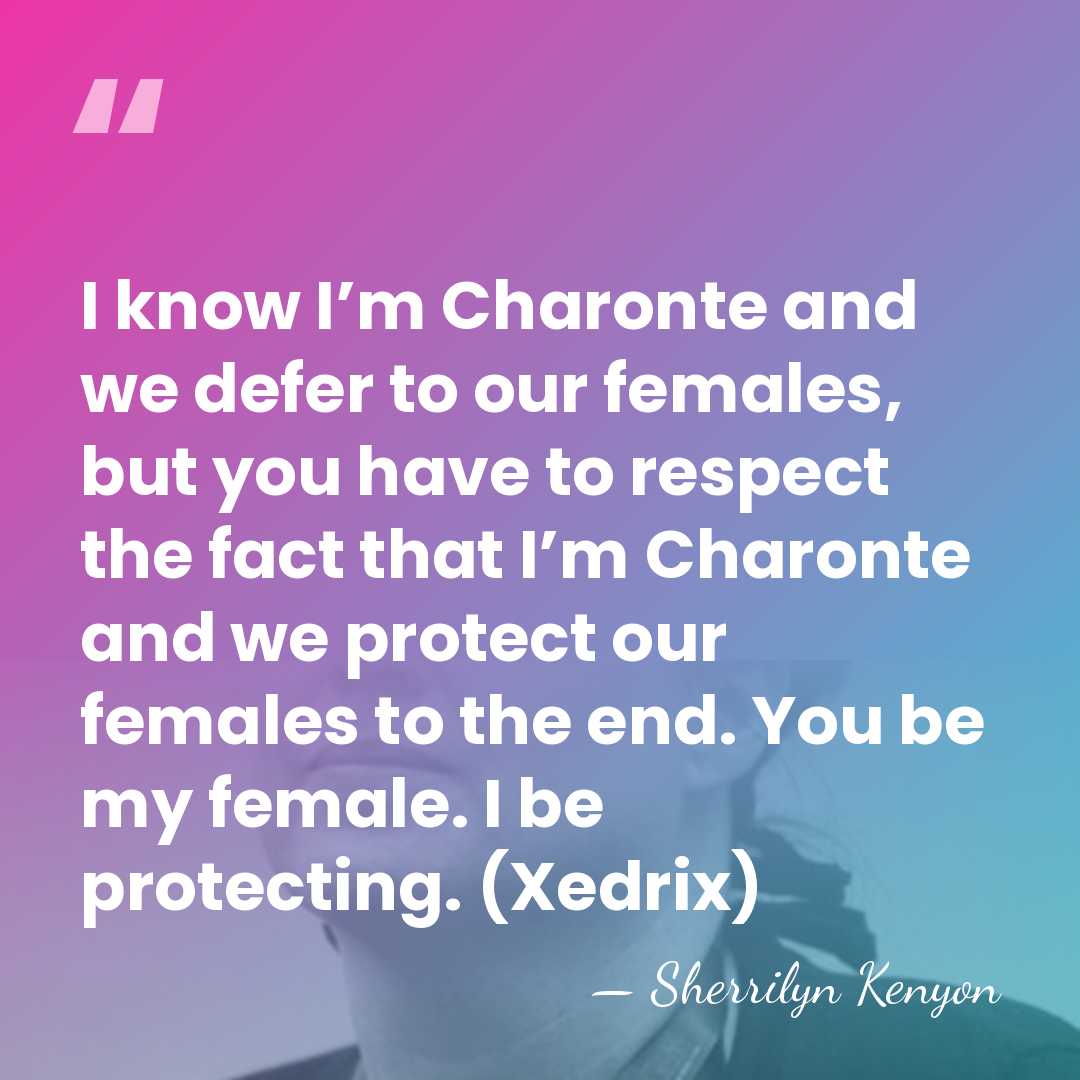 I know I’m Charonte and we defer to our females, but you&hellip; - Sherrilyn Kenyon