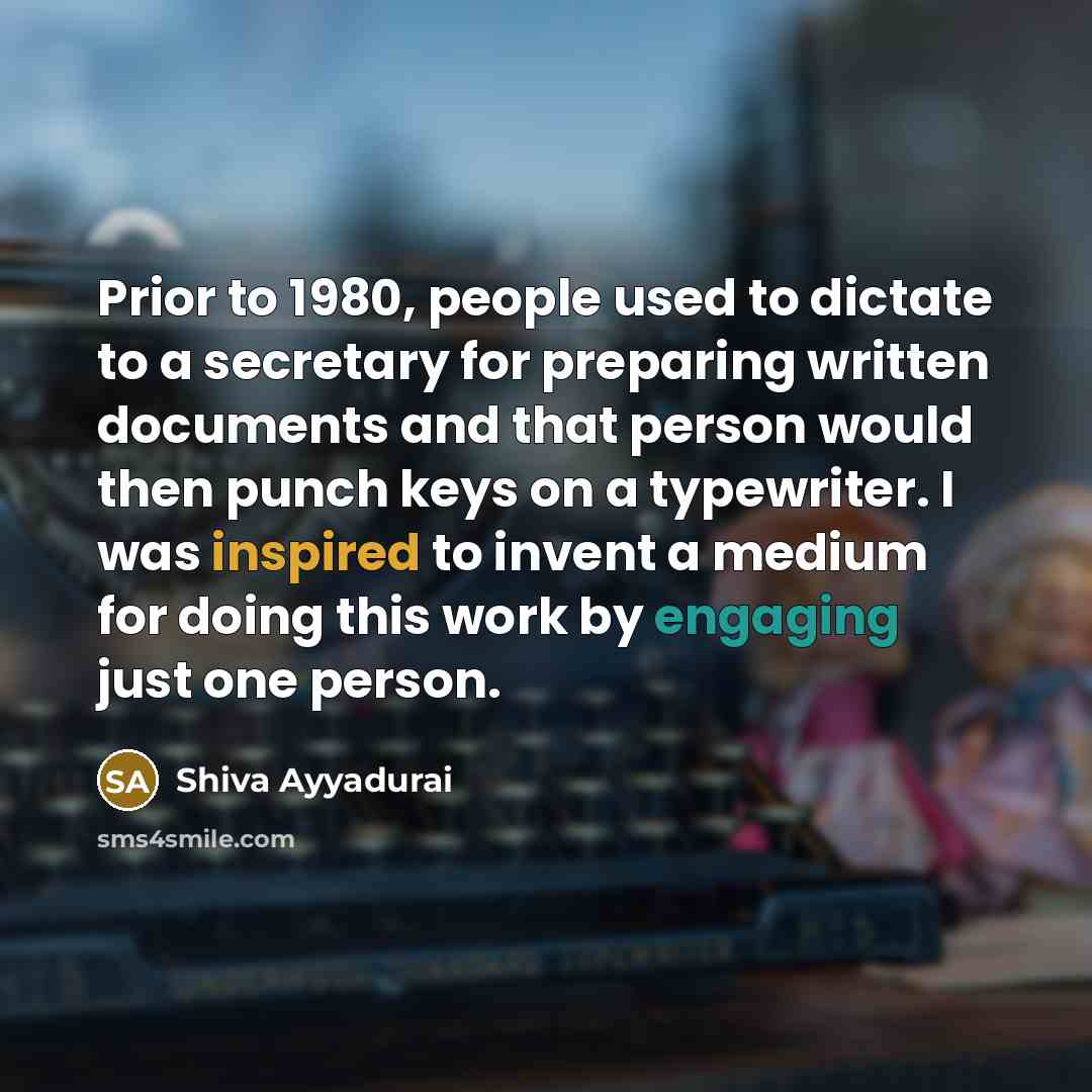 “Prior to 1980, people used to dictate to a secretary…” quote by Shiva Ayyadurai