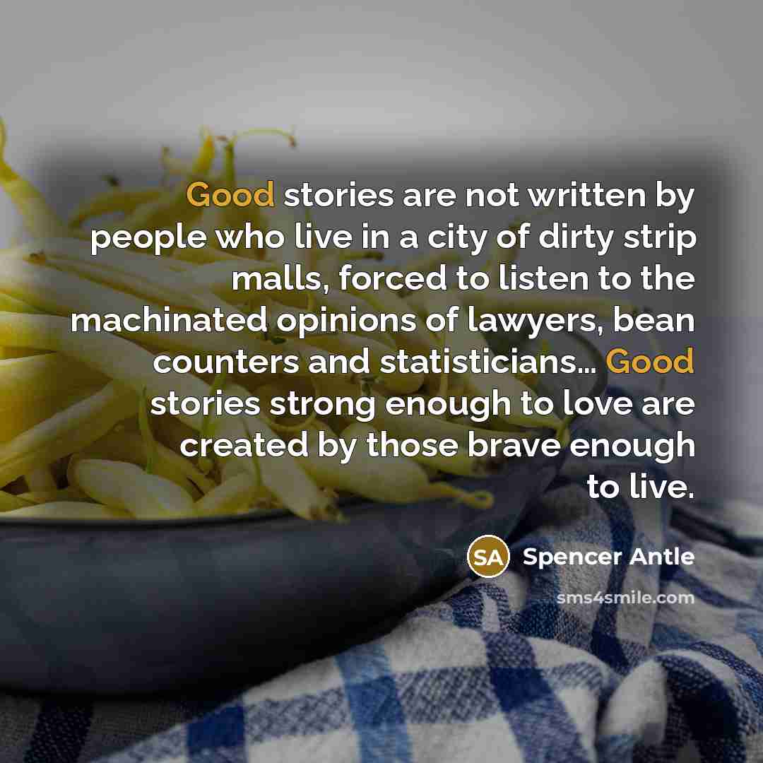 “Good stories are not written by people who live in…” quote by Spencer Antle