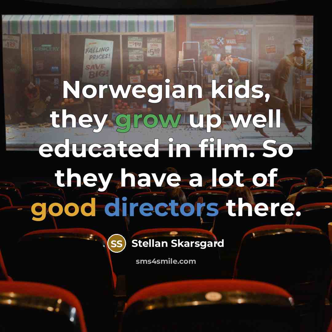 “Norwegian kids, they grow up well educated in film. So…” quote by Stellan Skarsgard