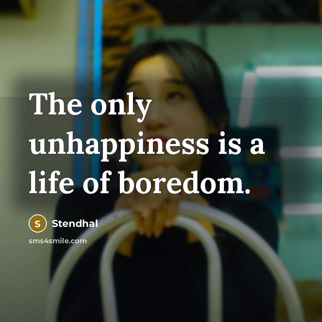 “The only unhappiness is a life of boredom.…” quote by Stendhal