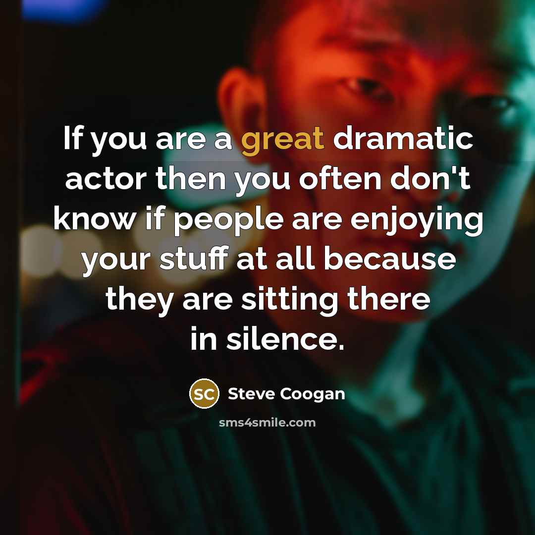 “If you are a great dramatic actor then you often…” quote by Steve Coogan