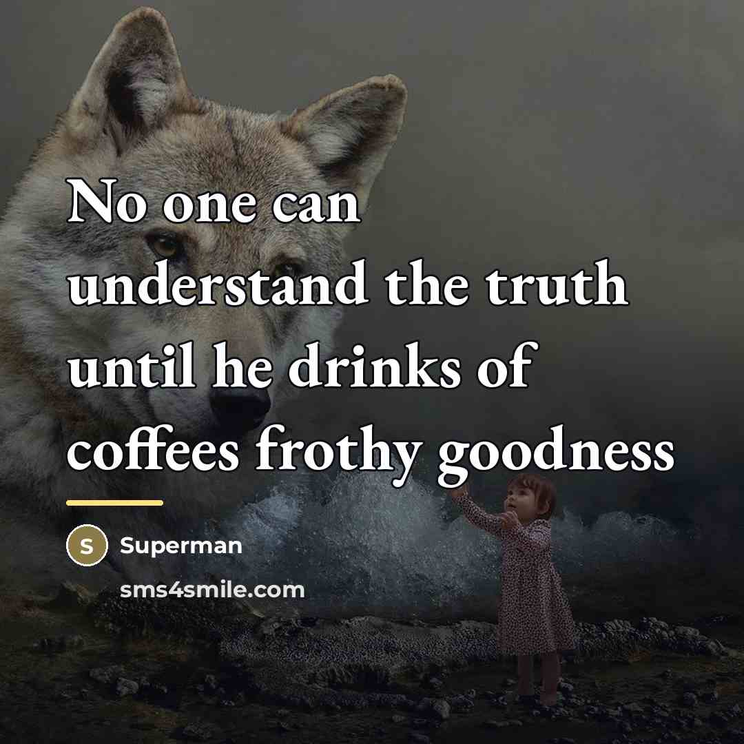 “No one can understand the truth until he drinks of…” quote by Superman