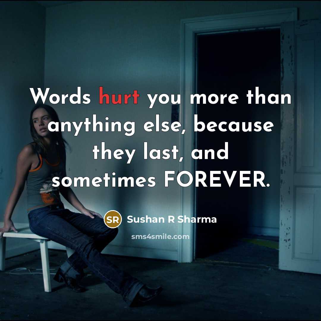 “Words hurt you more than anything else, because they last,…” quote by Sushan R Sharma