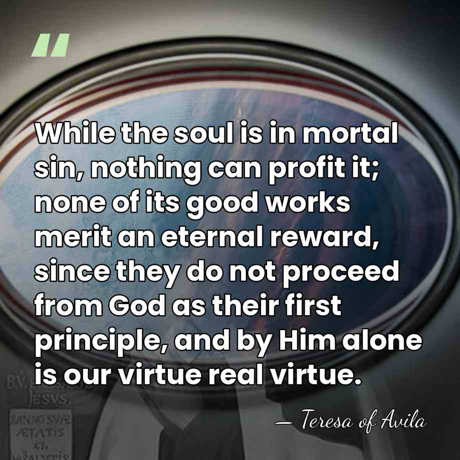 While the soul is in mortal sin, nothing can profit it; none&hellip; - Teresa of Avila