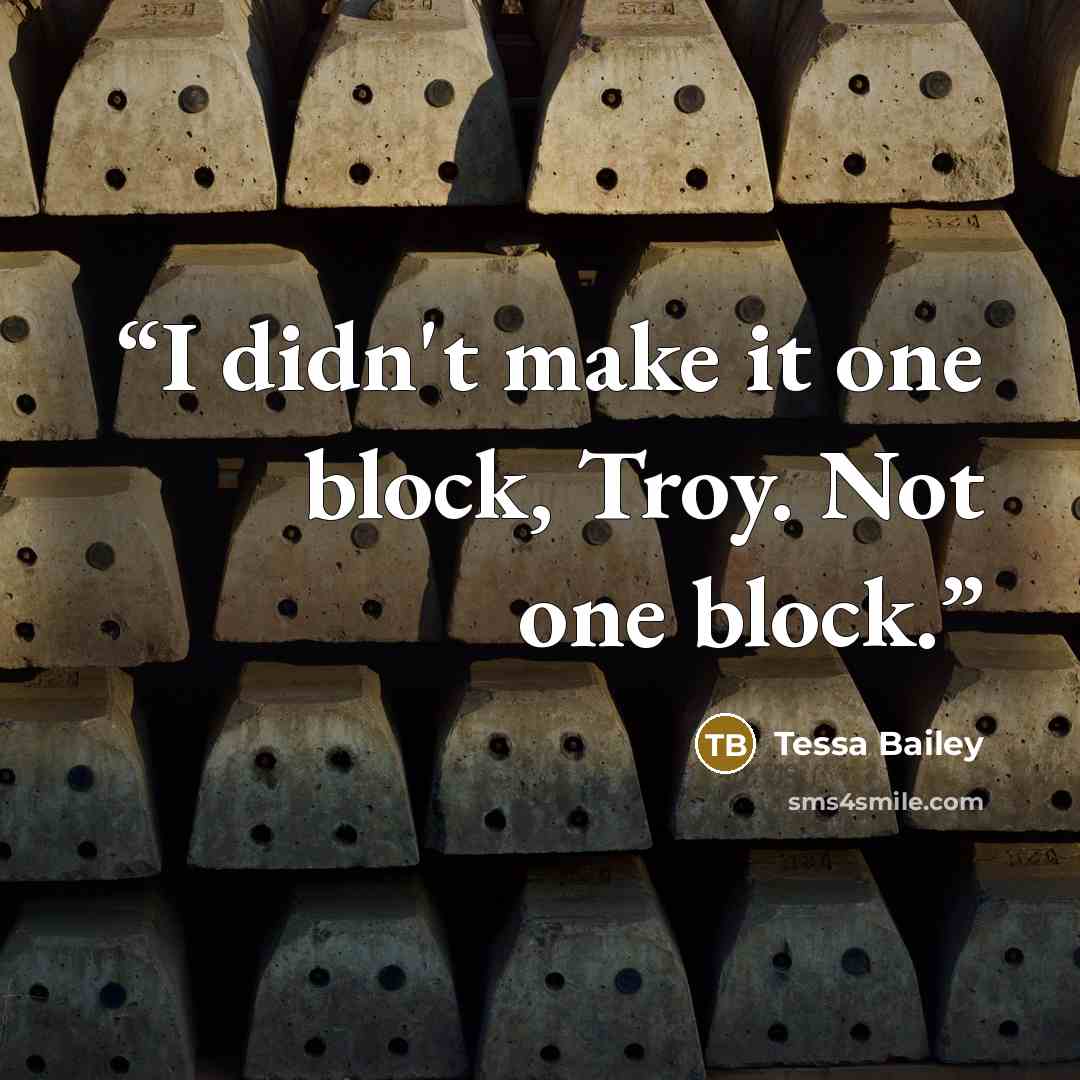 “I didn't make it one block, Troy. Not one block.” quote by Tessa Bailey