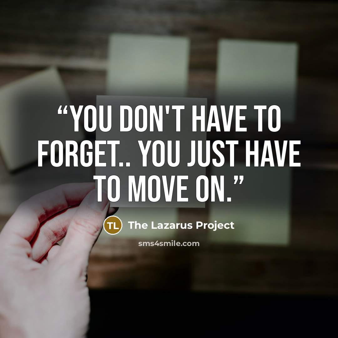 “You don't have to forget.. you just have to move on.” quote by The Lazarus Project