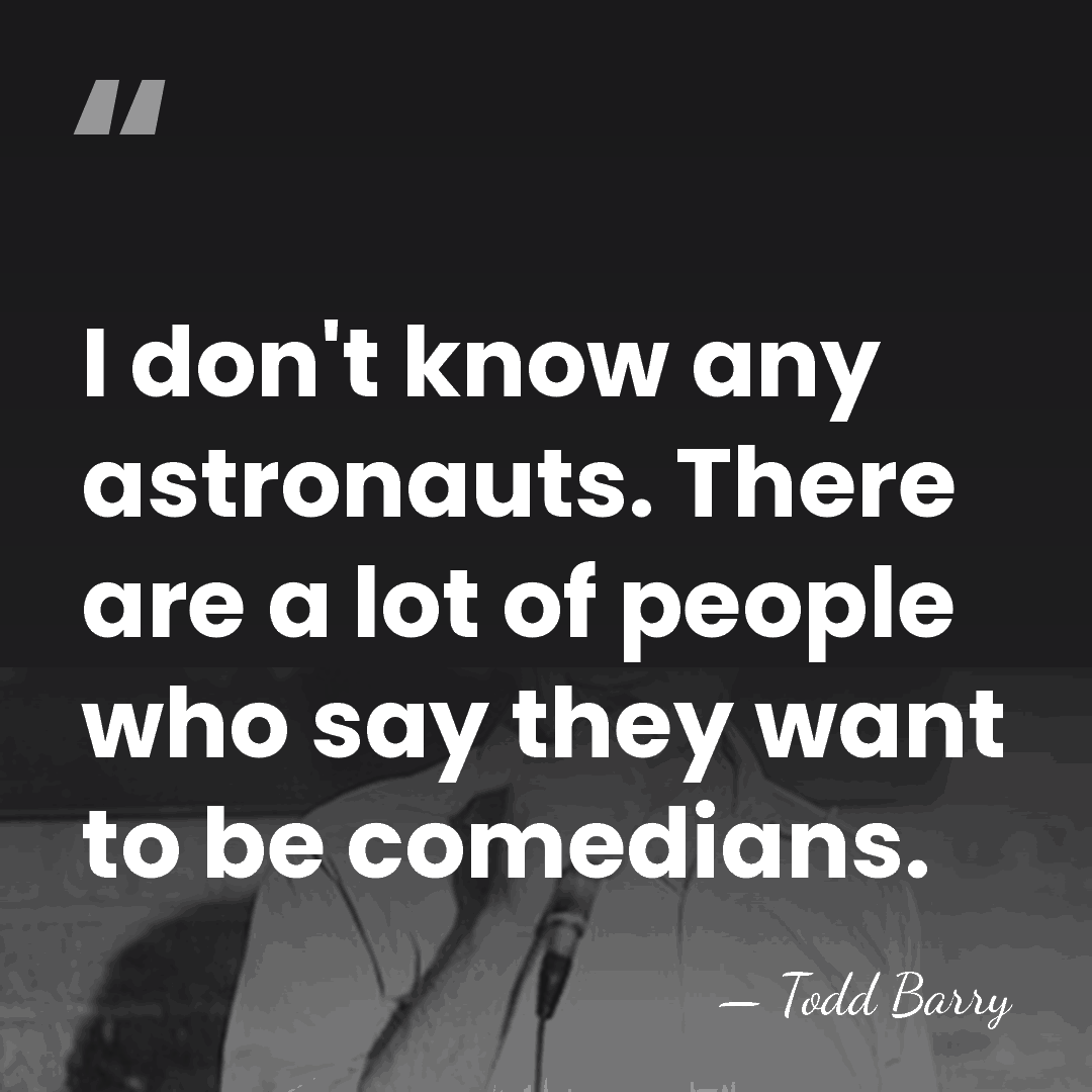 I don't know any astronauts. There are a lot of people who&hellip; - Todd Barry