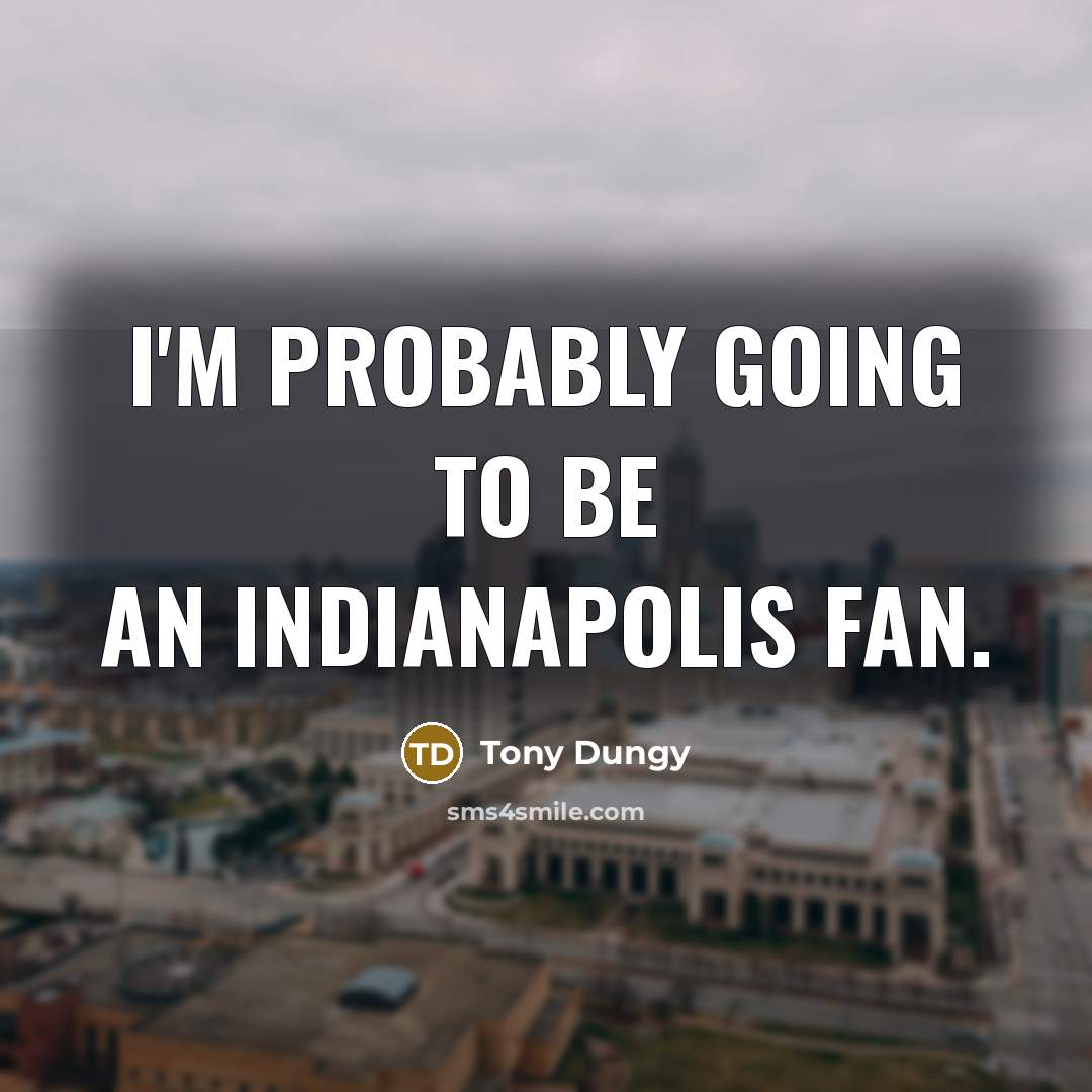 “I'm probably going to be an Indianapolis fan.…” quote by Tony Dungy
