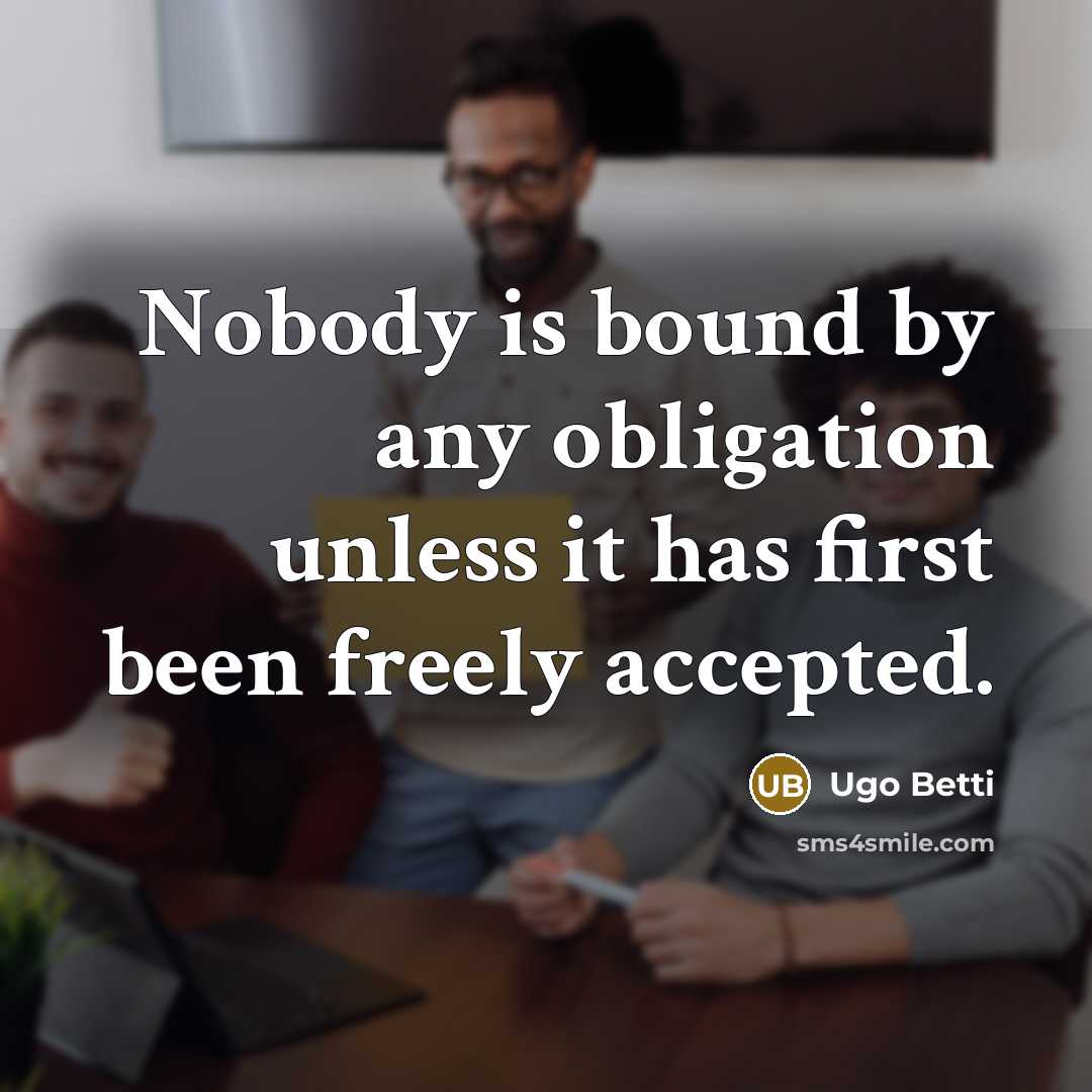 “Nobody is bound by any obligation unless it has first…” quote by Ugo Betti