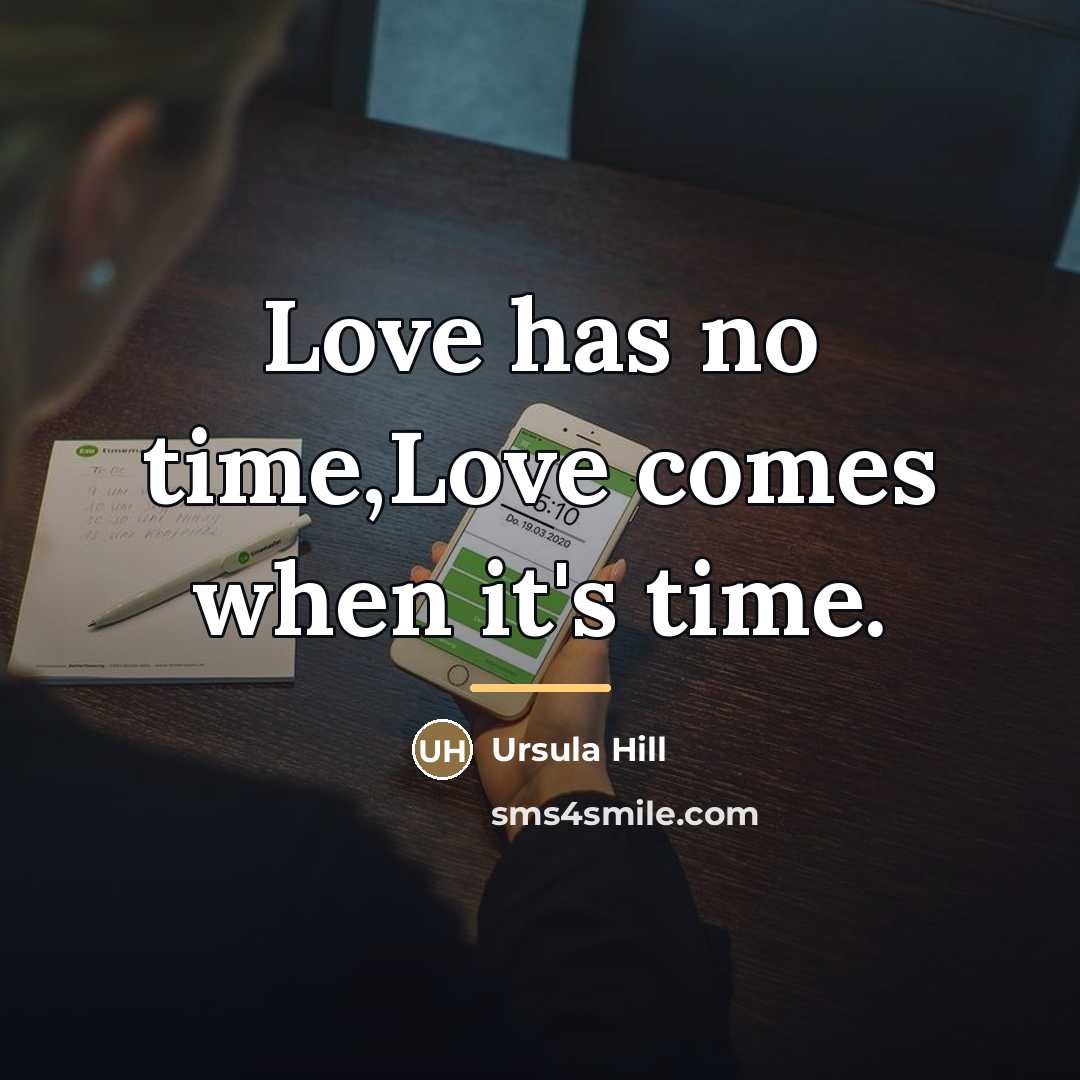 “Love has no time,Love comes when it's time.…” quote by Ursula Hill