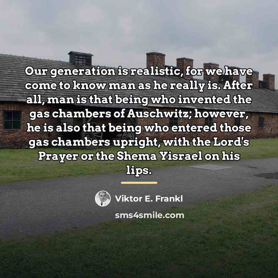 “Our generation is realistic, for we have come to know…” quote by Viktor E. Frankl