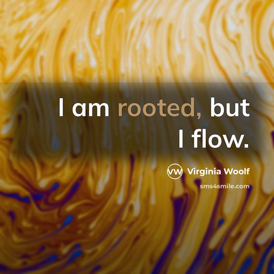 “I am rooted, but I flow.…” quote by Virginia Woolf