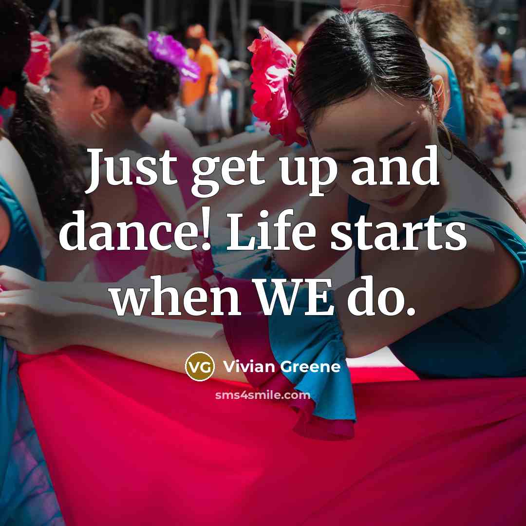 “Just get up and dance! Life starts when WE do.…” quote by Vivian Greene