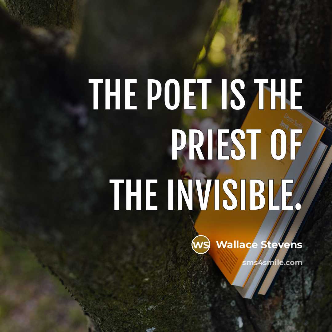 “The poet is the priest of the invisible.…” quote by Wallace Stevens